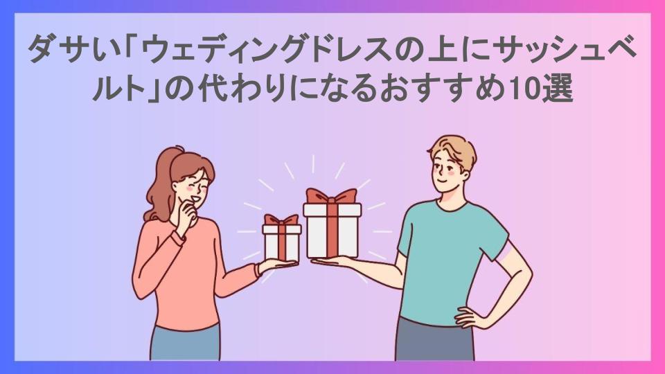 ダサい「ウェディングドレスの上にサッシュベルト」の代わりになるおすすめ10選